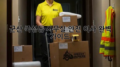 군산 죽성동 사무실 안전 이사 완벽 가이드